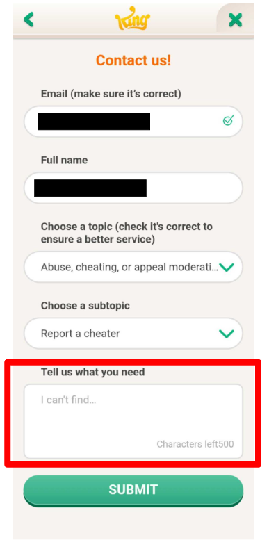 Contact support form from King, with fields for email and full name filled in and verified, a topic chosen as 'Abuse, cheating, or appeal moderation,' and a subtopic 'Report a cheater' selected. There's a text box outlined in red for the user to 'Tell us what you need'. A green 'SUBMIT' button is at the bottom