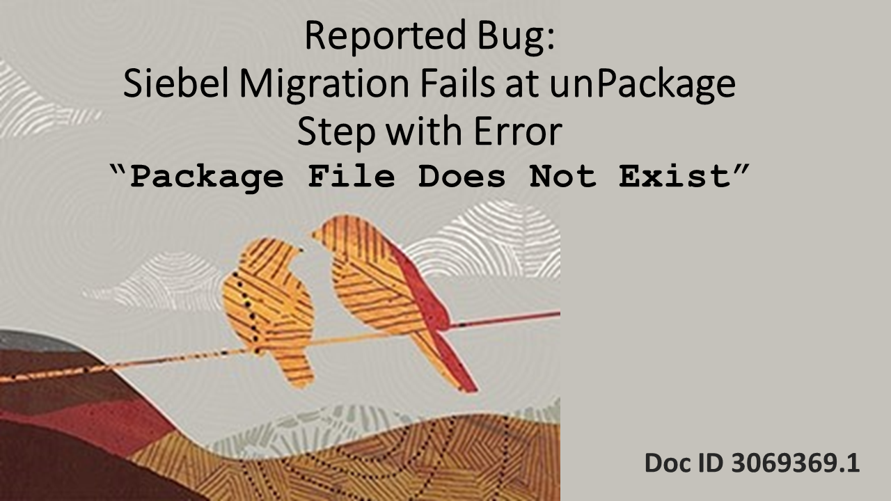 Reported Bug: Siebel Migration Fails at unPackage Step With Error ...