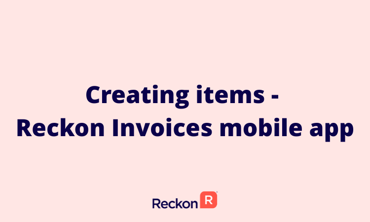 Creating items - Reckon Invoices Mobile App.png