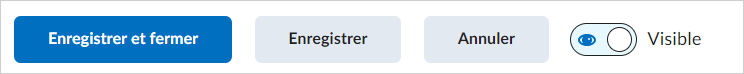 Le bouton d’activation et de désactivation de la Visibilité ainsi que les options Enregistrer et Fermer, Enregistrer et Annuler.