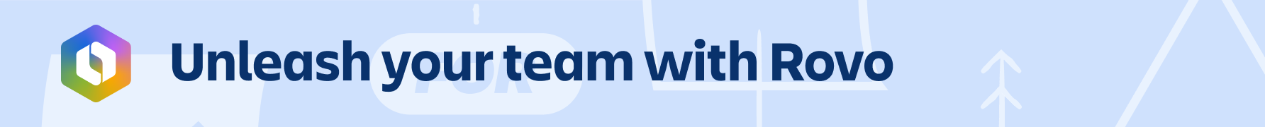 Unleash your team Rovo banner.png Unleash your team Rovo banner.png
