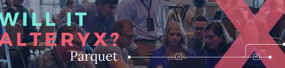 Will It Alteryx Blog - Banner - Parquet.png Will It Alteryx Blog - Banner - Parquet.png
