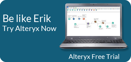 Be Like Erik. Try Alteryx Now. Be Like Erik. Try Alteryx Now.