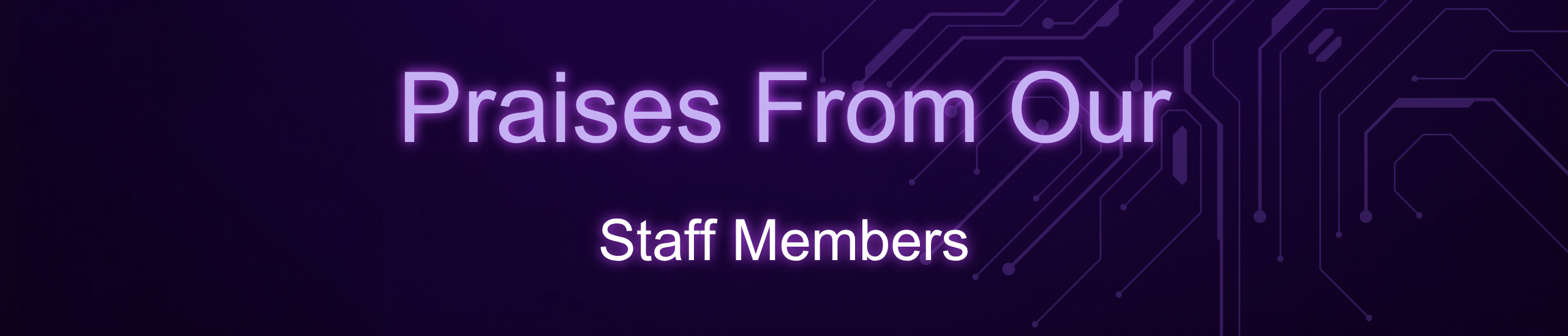 Praises From Our Staff Members Banner.png Praises From Our Staff Members Banner.png
