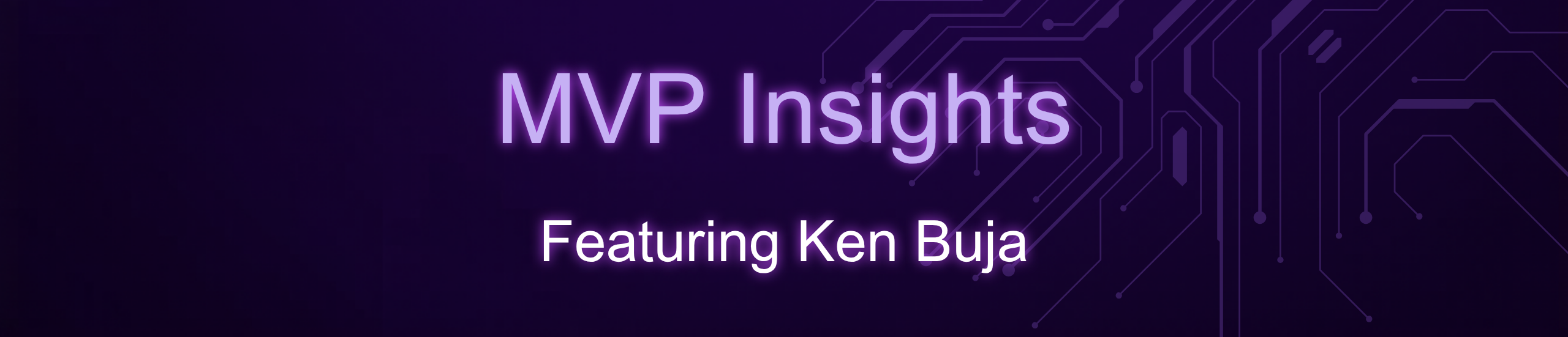 MVP Inisghts Featuring Ken Buja Banner.png MVP Inisghts Featuring Ken Buja Banner.png
