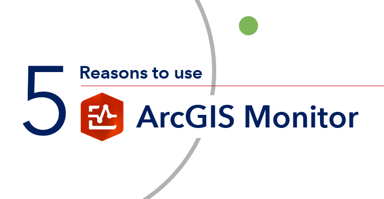 5ReasonsForArcGISMonitor.png 5ReasonsForArcGISMonitor.png